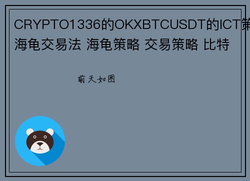 CRYPTO1336的OKXBTCUSDT的ICT策略 海龟交易法 海龟策略 交易策略 比特币 